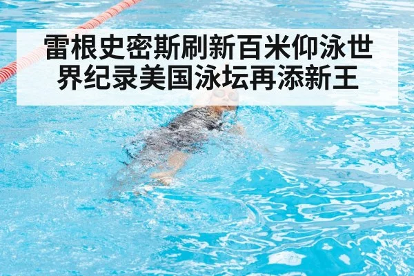 雷根史密斯刷新百米仰泳世界纪录美国泳坛再添新王