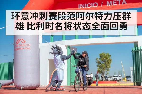 环意冲刺赛段范阿尔特力压群雄 比利时名将状态全面回勇