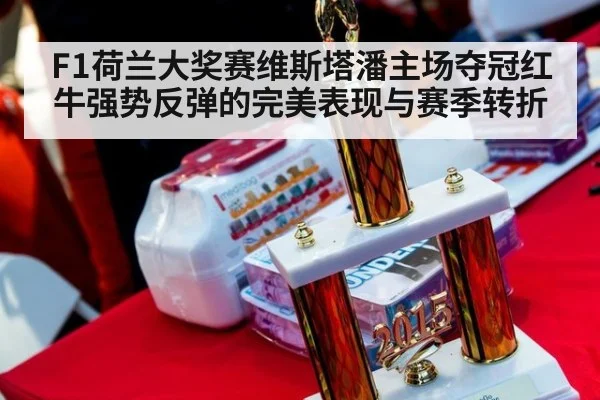 F1荷兰大奖赛维斯塔潘主场夺冠红牛强势反弹的完美表现与赛季转折